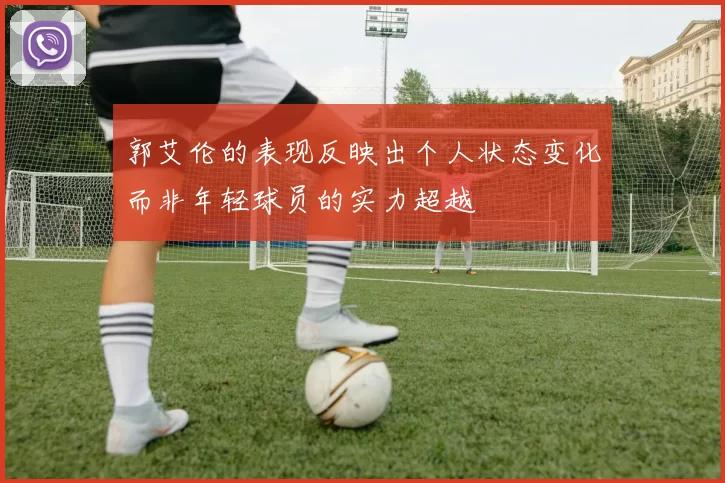 郭艾伦的表现反映出个人状态变化而非年轻球员的实力超越