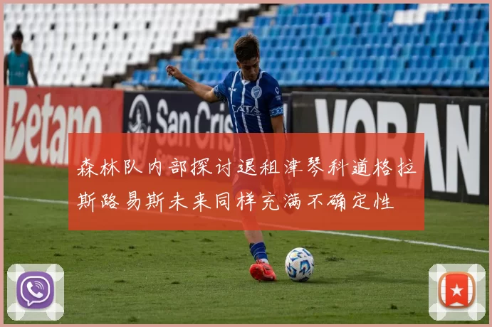 森林队内部探讨退租津琴科道格拉斯路易斯未来同样充满不确定性